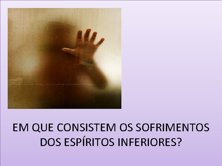 EM QUE CONSISTEM OS SOFRIMENTOS DOS ESPÍRITOS INFERIORES? 