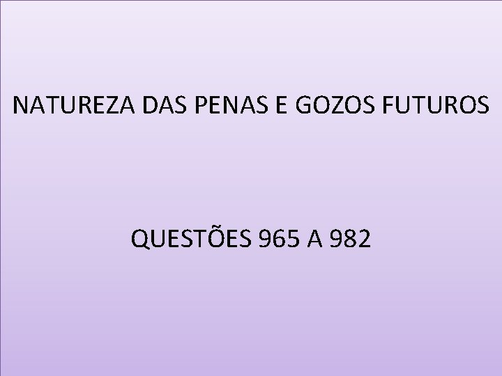 NATUREZA DAS PENAS E GOZOS FUTUROS QUESTÕES 965 A 982 