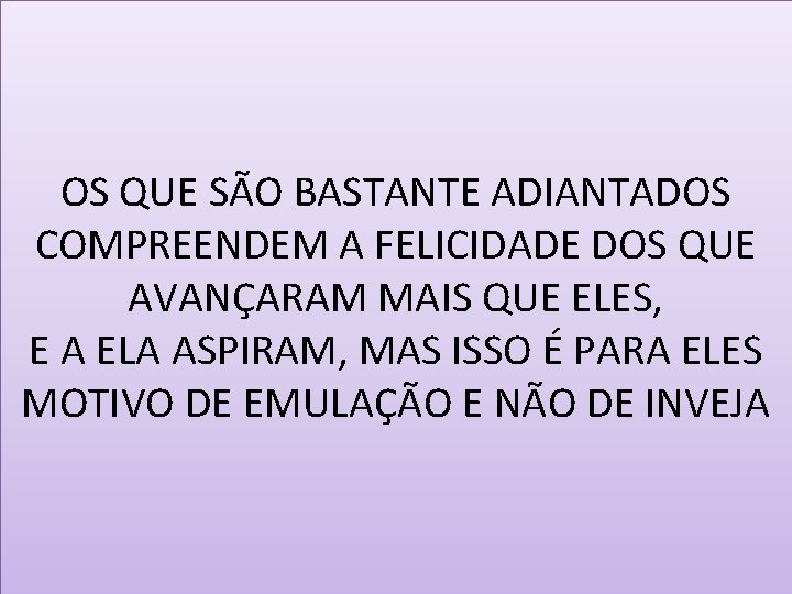 OS QUE SÃO BASTANTE ADIANTADOS COMPREENDEM A FELICIDADE DOS QUE AVANÇARAM MAIS QUE ELES,