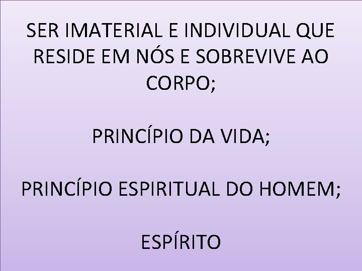 SER IMATERIAL E INDIVIDUAL QUE RESIDE EM NÓS E SOBREVIVE AO CORPO; PRINCÍPIO DA