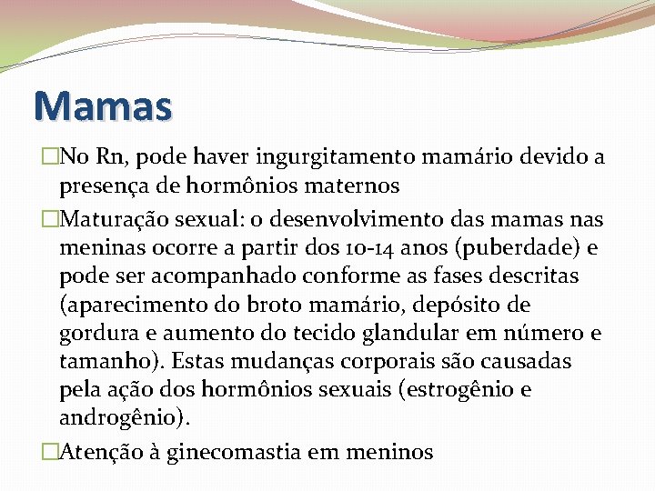 Mamas �No Rn, pode haver ingurgitamento mamário devido a presença de hormônios maternos �Maturação