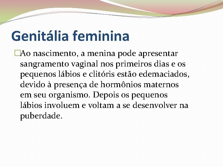 Genitália feminina �Ao nascimento, a menina pode apresentar sangramento vaginal nos primeiros dias e