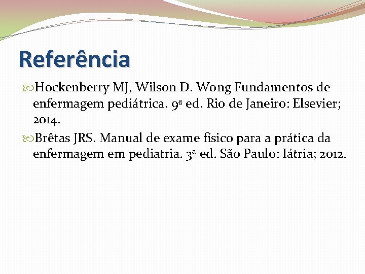 Referência Hockenberry MJ, Wilson D. Wong Fundamentos de enfermagem pediátrica. 9ª ed. Rio de