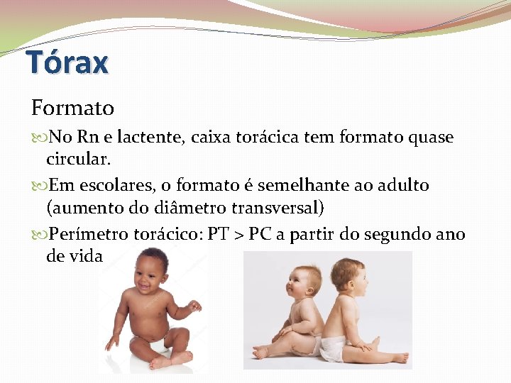 Tórax Formato No Rn e lactente, caixa torácica tem formato quase circular. Em escolares,