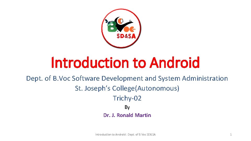 Introduction to Android Dept. of B. Voc Software Development and System Administration St. Joseph’s