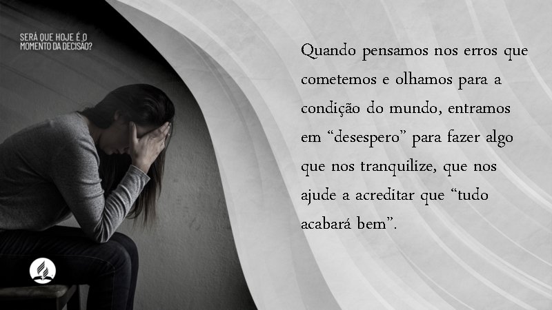 Quando pensamos nos erros que cometemos e olhamos para a condição do mundo, entramos