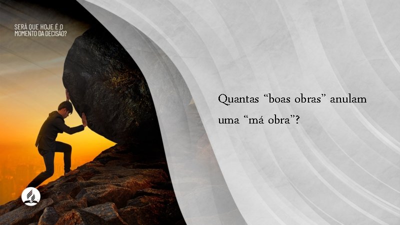 Quantas “boas obras” anulam uma “má obra”? 