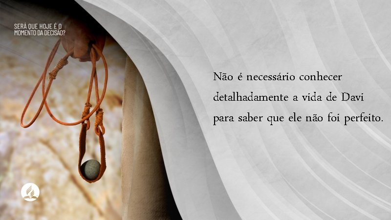 Não é necessário conhecer detalhadamente a vida de Davi para saber que ele não