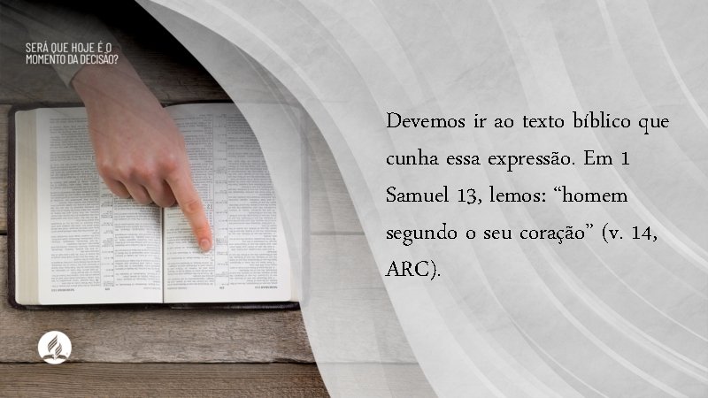 Devemos ir ao texto bíblico que cunha essa expressão. Em 1 Samuel 13, lemos: