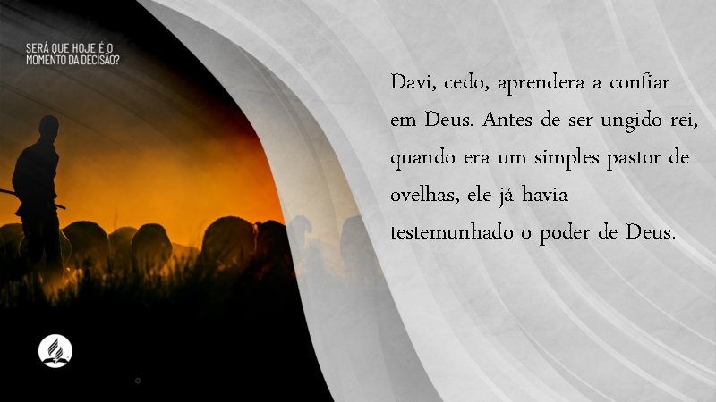 Davi, cedo, aprendera a confiar em Deus. Antes de ser ungido rei, quando era