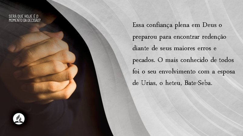Essa confiança plena em Deus o preparou para encontrar redenção diante de seus maiores