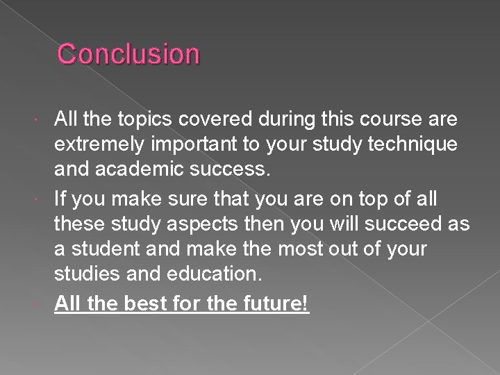 Conclusion All the topics covered during this course are extremely important to your study