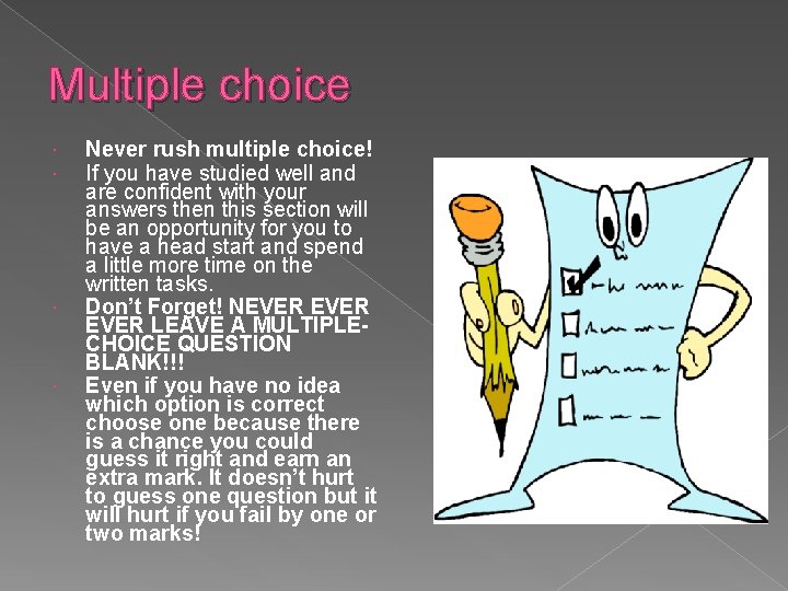 Multiple choice Never rush multiple choice! If you have studied well and are confident