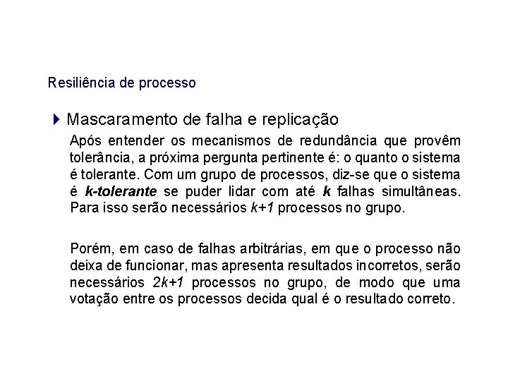 Resiliência de processo Mascaramento de falha e replicação Após entender os mecanismos de redundância