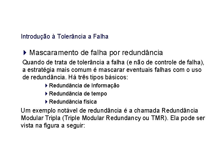 Introdução à Tolerância a Falha Mascaramento de falha por redundância Quando de trata de