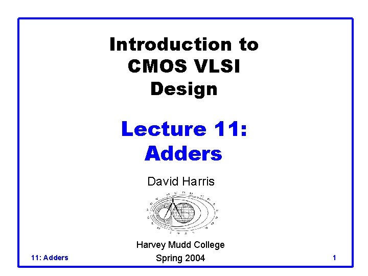 Introduction to CMOS VLSI Design Lecture 11: Adders David Harris 11: Adders Harvey Mudd