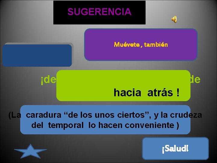 SUGERENCIA Muévete , también al revés : ¡de atrás, hacia adelante ; y de