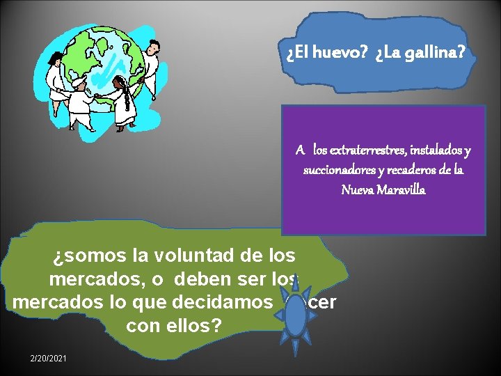 ¿El huevo? ¿La gallina? A los extraterrestres, instalados y succionadores y recaderos de la