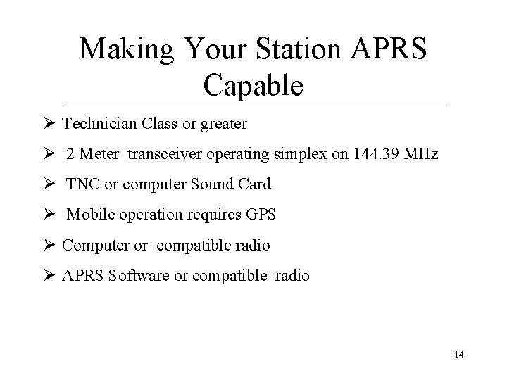 Making Your Station APRS Capable Ø Technician Class or greater Ø 2 Meter transceiver