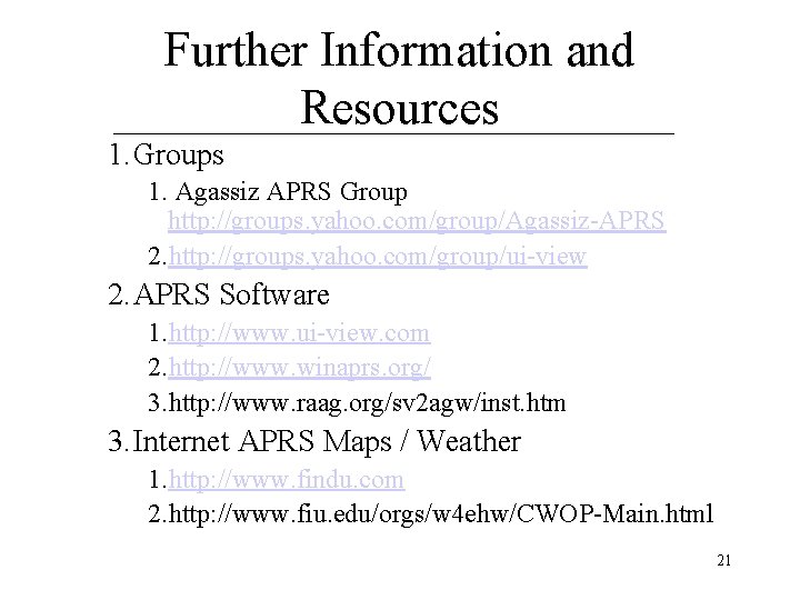 Further Information and Resources 1. Groups 1. Agassiz APRS Group http: //groups. yahoo. com/group/Agassiz-APRS