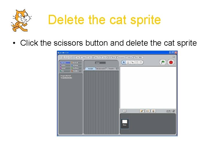 Delete the cat sprite • Click the scissors button and delete the cat sprite