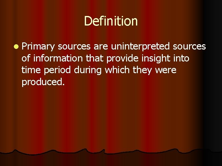 Definition l Primary sources are uninterpreted sources of information that provide insight into time