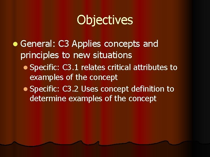 Objectives l General: C 3 Applies concepts and principles to new situations l Specific: