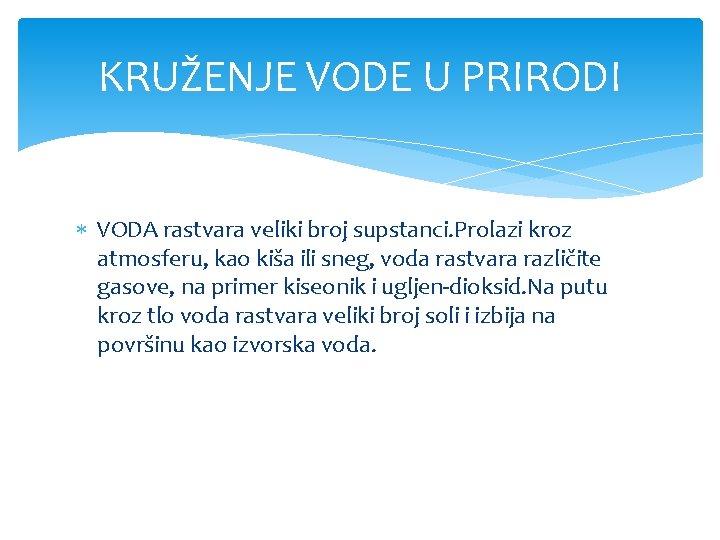 KRUŽENJE VODE U PRIRODI VODA rastvara veliki broj supstanci. Prolazi kroz atmosferu, kao kiša