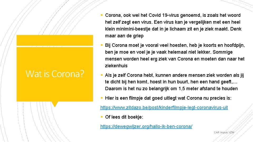 § Corona, ook wel het Covid 19 -virus genoemd, is zoals het woord het