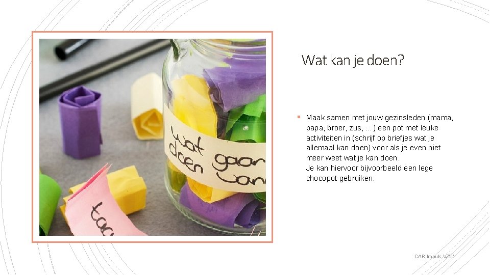 Wat kan je doen? § Maak samen met jouw gezinsleden (mama, papa, broer, zus,