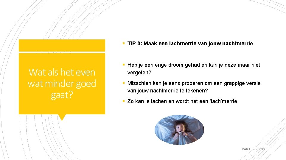 § TIP 3: Maak een lachmerrie van jouw nachtmerrie Wat als het even wat