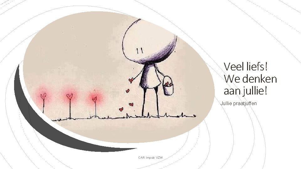 Veel liefs! We denken aan jullie! Jullie praatjuffen CAR Impuls VZW 