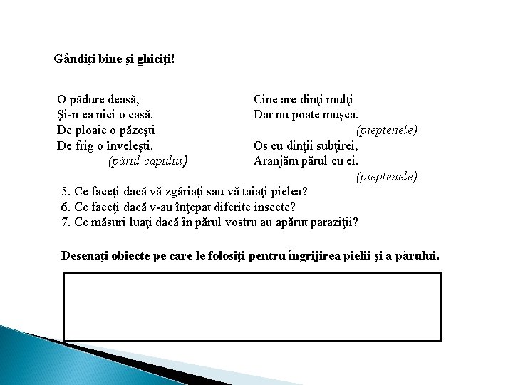 Gândiţi bine şi ghiciţi! O pădure deasă, Şi-n ea nici o casă. De ploaie