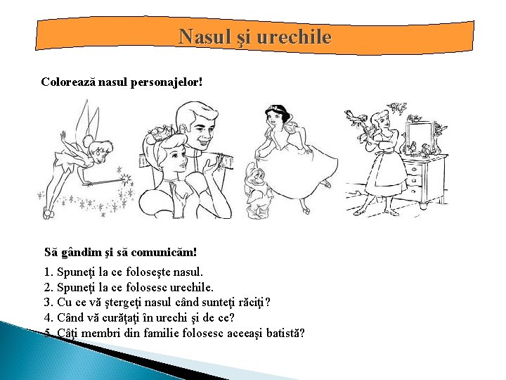 Nasul şi urechile Colorează nasul personajelor! Să gândim şi să comunicăm! 1. Spuneţi la