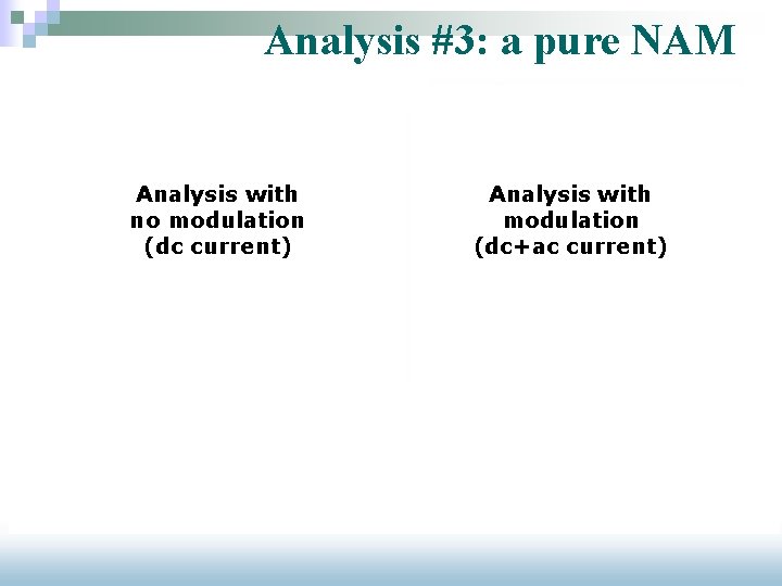 Analysis #3: a pure NAM Analysis with no modulation (dc current) Analysis with modulation