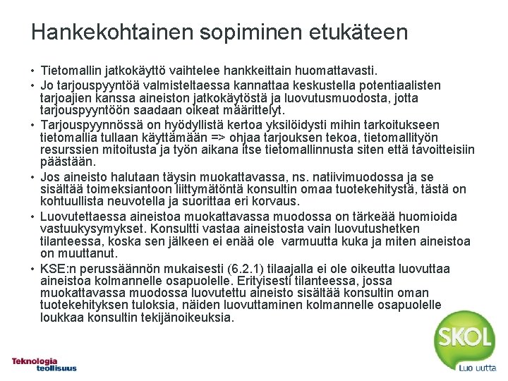 Hankekohtainen sopiminen etukäteen • Tietomallin jatkokäyttö vaihtelee hankkeittain huomattavasti. • Jo tarjouspyyntöä valmisteltaessa kannattaa