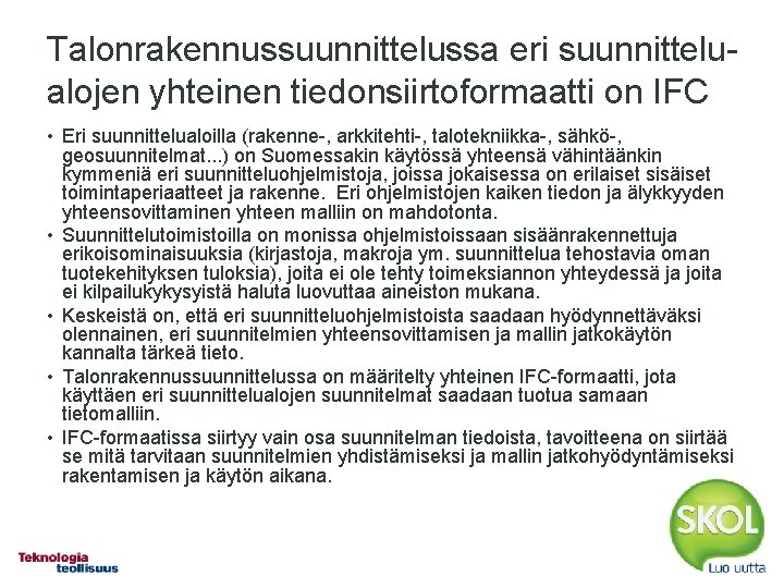 Talonrakennussuunnittelussa eri suunnittelualojen yhteinen tiedonsiirtoformaatti on IFC • Eri suunnittelualoilla (rakenne-, arkkitehti-, talotekniikka-, sähkö-,