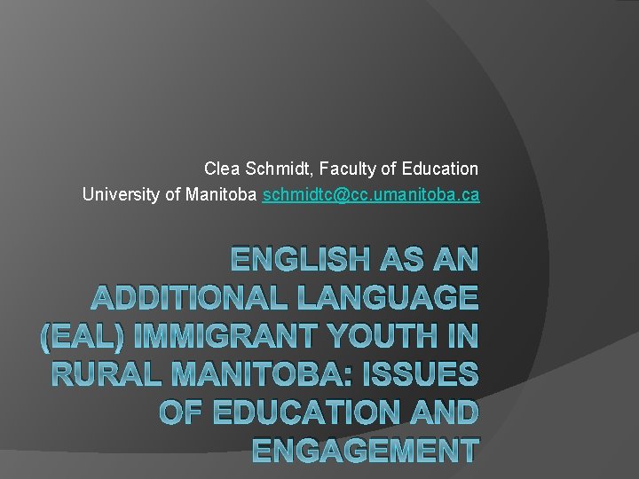 Clea Schmidt, Faculty of Education University of Manitoba schmidtc@cc. umanitoba. ca ENGLISH AS AN