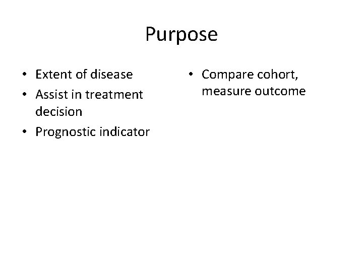 Purpose • Extent of disease • Assist in treatment decision • Prognostic indicator •