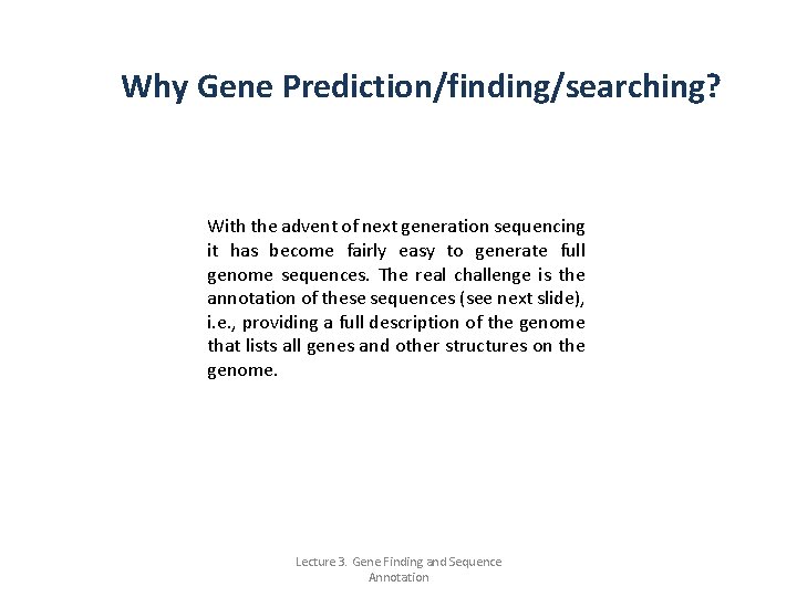 Why Gene Prediction/finding/searching? With the advent of next generation sequencing it has become fairly