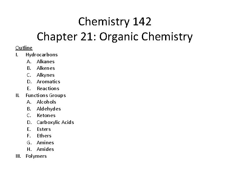 Chemistry 142 Chapter 21: Organic Chemistry Outline I. Hydrocarbons A. Alkanes B. Alkenes C.