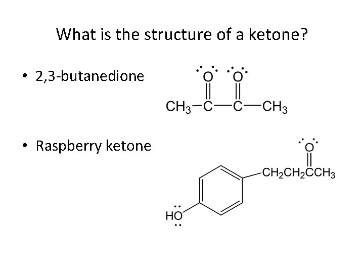 What is the structure of a ketone? • 2, 3 -butanedione • Raspberry ketone