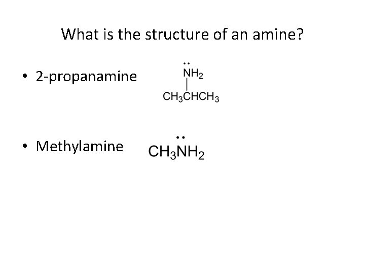 What is the structure of an amine? • 2 -propanamine • Methylamine 