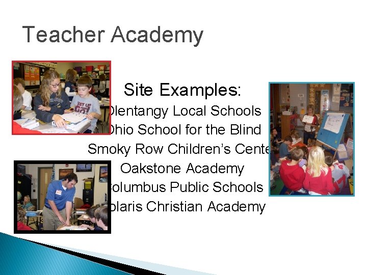Teacher Academy Site Examples: Olentangy Local Schools Ohio School for the Blind Smoky Row