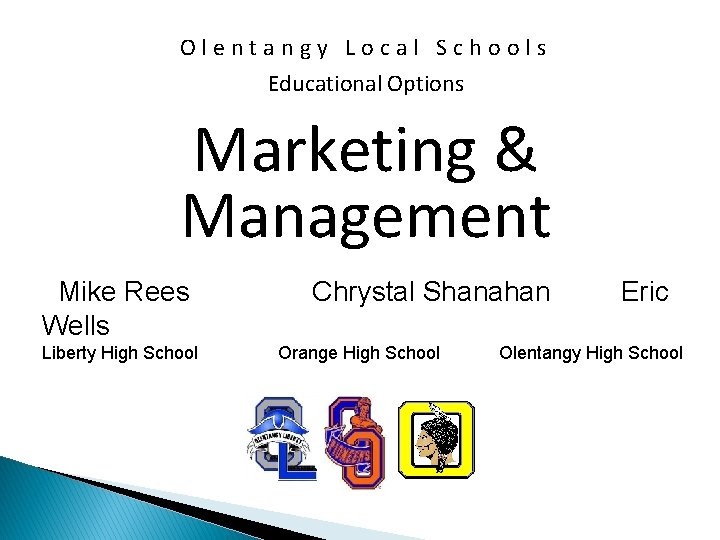 Olentangy Local Schools Educational Options Marketing & Management Mike Rees Wells Liberty High School