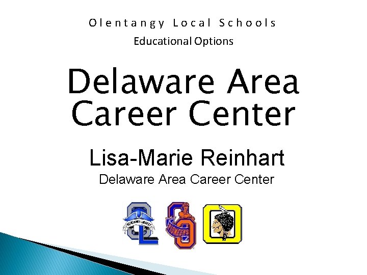 Olentangy Local Schools Educational Options Delaware Area Career Center Lisa-Marie Reinhart Delaware Area Career