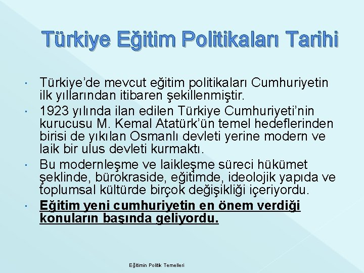 Türkiye Eğitim Politikaları Tarihi Türkiye’de mevcut eğitim politikaları Cumhuriyetin ilk yıllarından itibaren şekillenmiştir. 1923