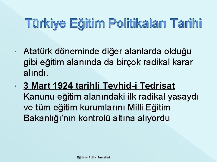 Türkiye Eğitim Politikaları Tarihi Atatürk döneminde diğer alanlarda olduğu gibi eğitim alanında da birçok