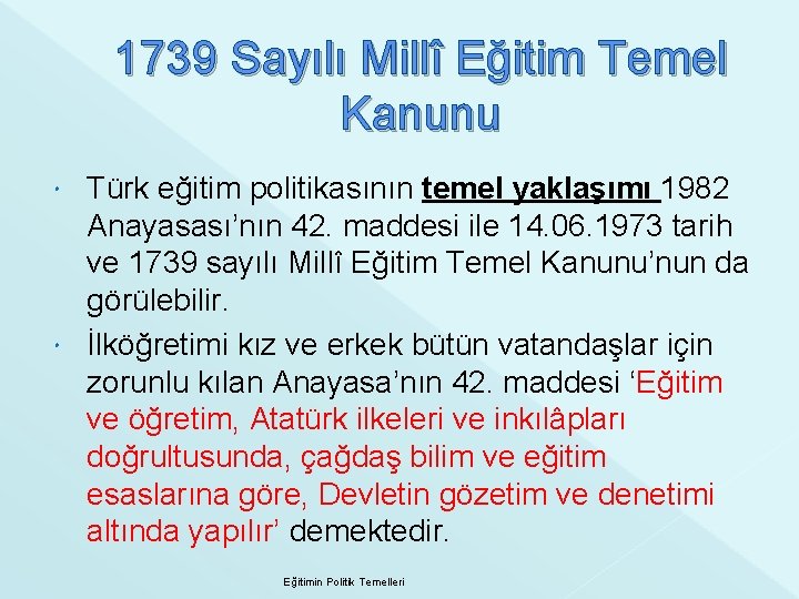 1739 Sayılı Millî Eğitim Temel Kanunu Türk eğitim politikasının temel yaklaşımı 1982 Anayasası’nın 42.