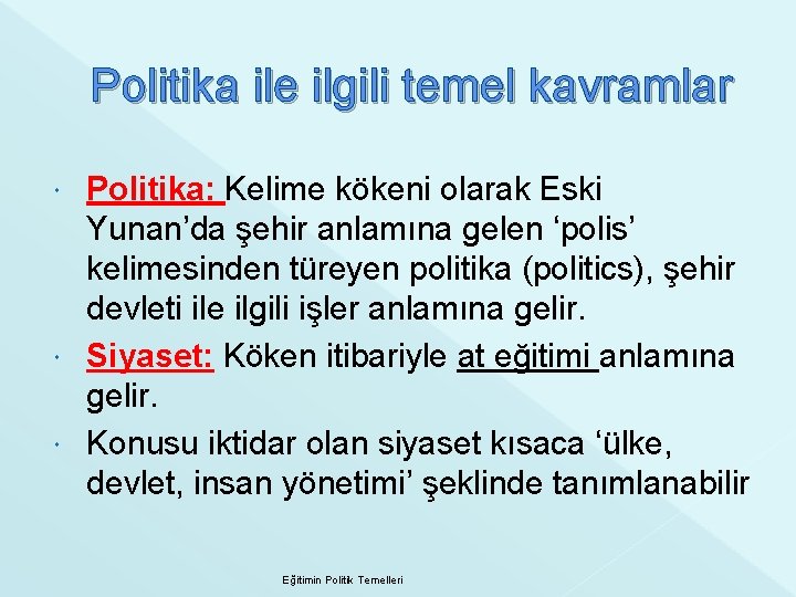 Politika ile ilgili temel kavramlar Politika: Kelime kökeni olarak Eski Yunan’da şehir anlamına gelen